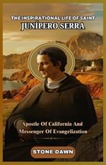 The Inspirational Life of Saint Junípero Serra: Apostle Of California And Messenger Of Evangelization