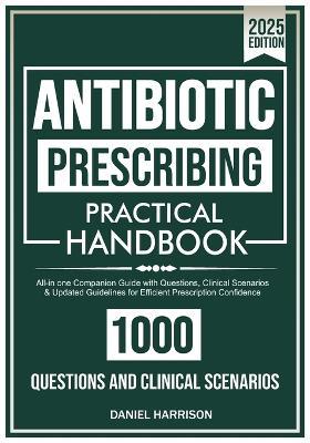 ANTIBIOTIC Prescribing Practical Handbook: All-in one Companion Guide with Questions, Clinical Scenarios & Updated Guidelines for Efficient Prescription Confidence - Daniel Harrison - cover