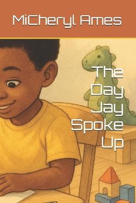 The Day Jay Spoke Up - Micheryl Ames - cover