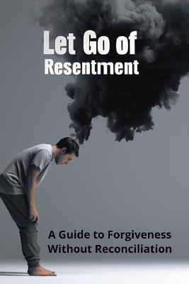 Let Go of Resentment: A Guide to Forgiveness Without Reconciliation - Karen Harding - cover