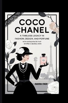Coco Chanel: A Timeless Legacy in Fashion, Design, and Perfume with Untold Facts That Shaped a Global Icon - Isadora Finch - cover