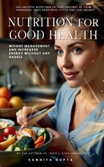 Nutrition for Good Health: Weight Management and Increased Energy Without Any Hassle: Use Holistic Nutrition to take Control of your Hormones, your Menstrual Cycle and Lose Weight