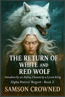 The Return of the White and Red Wolf: Forsaken by an Alpha, Chosen by a Lycan King - Samson Crowned - cover
