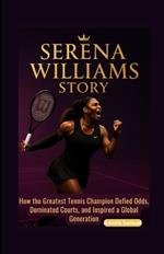 Serena Williams Story: How the Greatest Tennis Champion Defied Odds, Dominated Courts, and Inspired a Global Generation