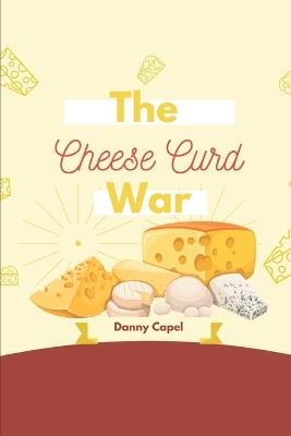 The Cheese Curd War - Daniel Capel - cover