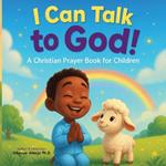 I can Talk to God: A Christian Prayer Book for Children: Faith-Based Daily Prayers and Devotions for Kids