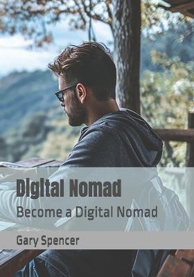 Digital Nomad: Become a Digital Nomad - Gary Spencer - cover