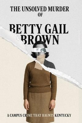 The Unsolved Murder of Betty Gail Brown: A Campus Crime That Haunts Kentucky - Ricky Indrawan - cover