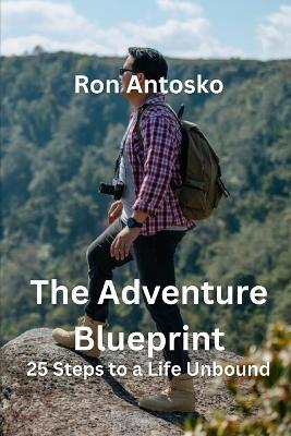The Adventure Blueprint: 25 Steps to a Life Unbound - Ron Antosko - cover