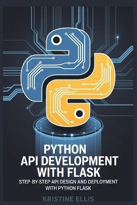 Python API Development with Flask: Step-By-Step API Design and Deployment with Python Flask - Kristine Ellis - cover