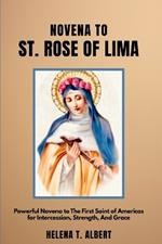 Novena To St. Rose Of Lima: Powerful Novena To The First Saint Of The Americas for Intercession, Strength, And Grace