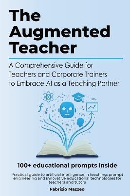 The Augmented Teacher: Transforming Education by Teaching with AI as Your Classroom Partner - Fabrizio Mazzeo - cover