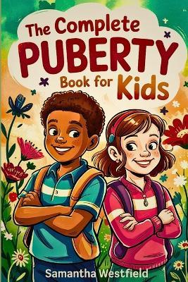 The Complete Puberty Book for Kids: A Fun, Honest Guide to Growing Up, Understanding Your Body, and Navigating the Big Changes Ahead - Samantha Westfield - cover