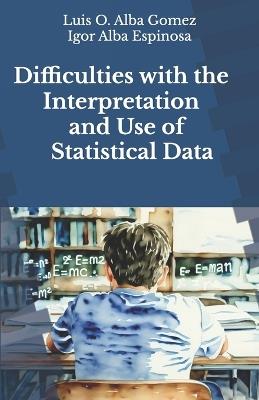 Difficulties with the Interpretation and Use of Statistical Data - Igor Alba Espinosa LIC,Luis Orlando Alba Gomez - cover