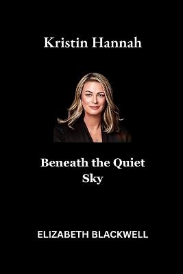 Kristin Hannah: Beneath the Quiet Sky - Elizabeth Blackwell - cover
