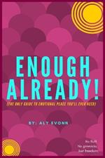 Enough Already!: (The Only Guide to Emotional Peace You'll Ever Need)