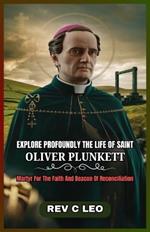 Explore Profoundly the Life of Saint Oliver Plunkett: Martyr For The Faith And Beacon Of Reconciliation