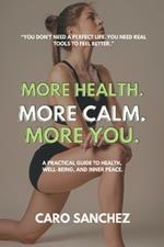 More health. More calm. More you.: A practical guide to health, well-being, and inner peace.