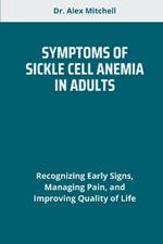 Symptoms of Sickle Cell Anemia in Adults: Recognizing Early Signs, Managing Pain, and Improving Quality of Life
