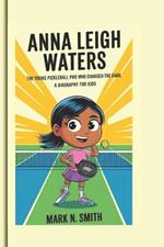 Anna Leigh Waters: The Young Pickleball Pro Who Changed the Game - A biography for kids