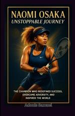 Naomi Osaka: Unstoppable Journey: The Champion Who Redefined Success, Overcame Adversity, and Inspired the World