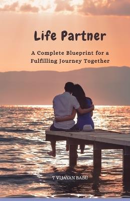 Life Partner: A Complete Blueprint for a Fulfilling Journey Together - T Vijayan Babu - cover