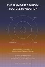 The Blame-Free School Culture Revolution: Building High-Trust Teams in Schools through Systemic Change: Strategies to Eliminate Blame, Strengthen Collaboration, Drive School Education System Success