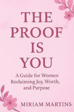 The Proof Is You: A Guide for Women Reclaiming Joy, Worth, and Purpose