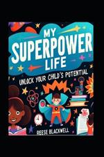My Superpower Life: Unlock Your Child's Potential with the 