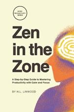 Zen in the Zone: A Step-by-Step Guide to Mastering Productivity with Calm and Focus