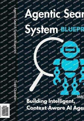 Agentic Search System Blueprint: Building Intelligent, Context Aware AI Agents - Todd Chandler - cover