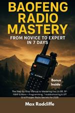 Baofeng Radio Mastery: From Novice to Expert in 7 Days: The Step-by-Step Manual to Mastering the UV-5R, BF-F8HP & More - Programming, Troubleshooting & Off-Grid Prepper Radio Secrets for 2025