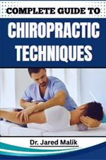 Complete Guide to Chiropractic Techniques: Unlock The Science Of Natural Alignment, Restore Body Balance, Improve Mobility, And Support Lasting Wellness Through Proven Holistic Methods