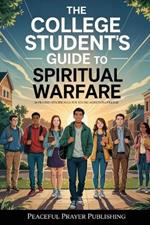 The College Student's Guide to Spiritual Warfare: 30 Prayers for Young Adults Who are in College