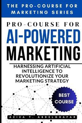 Pro-Course for AI-Powered Marketing: Harnessing Artificial Intelligence to Revolutionize Your Marketing Strategy - Aziza Abdelghafar - cover
