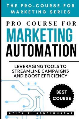 Pro-Course For Marketing Automation: Leveraging Tools to Streamline Campaigns and Boost Efficiency - Aziza Abdelghafar - cover