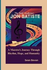 The Soul Awakener: Jon Batiste: A Maestro's Journey Through Rhythm, Hope, and Humanity