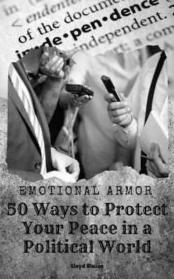 Emotional Armor: 50 Ways to Protect Your Peace in a Political World - Lloyd Bluain - cover