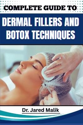 Complete Guide to Dermal Fillers and Botox Techniques: Learn Advanced Aesthetic Procedures, Facial Rejuvenation Methods, And Non-Surgical Enhancement Strategies For Cosmetic Practitioners - Jared Malik - cover