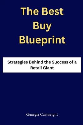 The Best Buy Blueprint: Strategies Behind the Success of a Retail Giant - Georgia Cartwright - cover