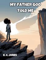 My Father God Told Me: Embracing the Journey of Identity, Hope Faith and Purpose from a biblical point of view