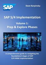 SAP S/4 Implementation - Volume 1: Prep & Explore Phases: A comprehensive guide to navigating the foundational stages of SAP S/4 HANA implementation