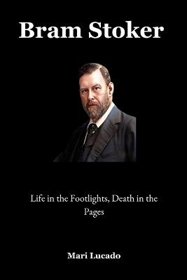 Bram Stoker: Life in the Footlights, Death in the Pages - Mari Lucado - cover
