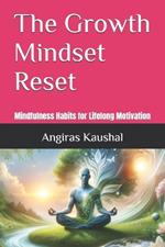 The Growth Mindset Reset: Mindfulness Habits for Lifelong Motivation