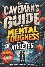Mental Toughness for Young Athletes: The Caveman's Guide: Get Tough. Stay Focused. Dominate the Game-No Excuses, No Shortcuts