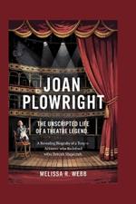 Joan Plowright: The Unscripted Life of a Theatre Legend: A Revealing Biography of a Tony-Winning Actress Who Redefined British Stagecraft