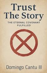 Trust The Story: The Eternal Covenant Fulfilled: How God's Promise Holds the Journey Together
