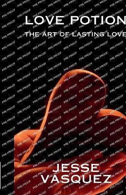 Love Potion: The Art of Lasting Love - Jesse Vasquez - cover