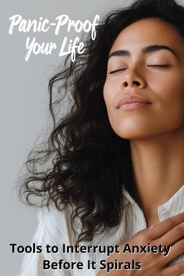 Panic-Proof Your Life: Tools to Interrupt Anxiety Before It Spirals - Karen Harding - cover