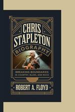 Chris Stapleton Biography: Breaking Boundaries in Country, Blues, and Rock